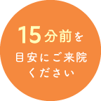 15分前を目安にご来院ください